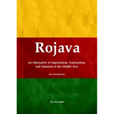 Rojava: An Alternative to Imperialism, Nationalism, and Islamism in the Middle East (An introduction)