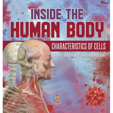 Inside the Human Body: Characteristics of Cells Science Literacy Grade 5 Children's Biology Books