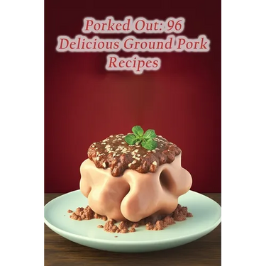 Porked Out: 96 Delicious Ground Pork Recipes