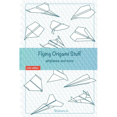 Flying Origami Stuff: Paper Airplanes book, guide for kids and adults.
