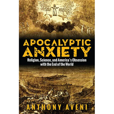 Apocalyptic Anxiety: Religion, Science, and America's Obsession with the End of the World