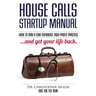 House Calls Startup Manual: How to Run a Low-overhead, High-profit Practice and Get Your Life Back