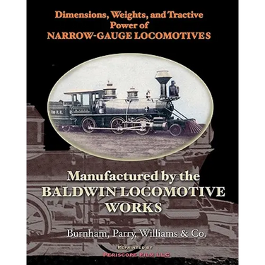 Dimensions, Weights, and Tractive Power of Narrow-Gauge Locomotives: Manufactured by the Baldwin Locomotive Works
