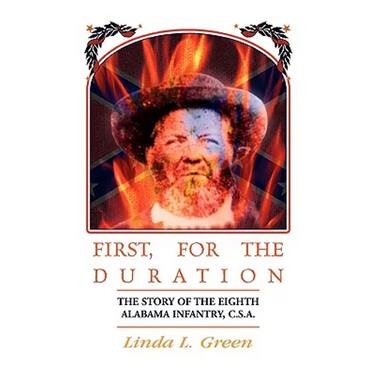 First, For The Duration: The Story of the Eighth (8th) Alabama Infantry, C.S.A.
