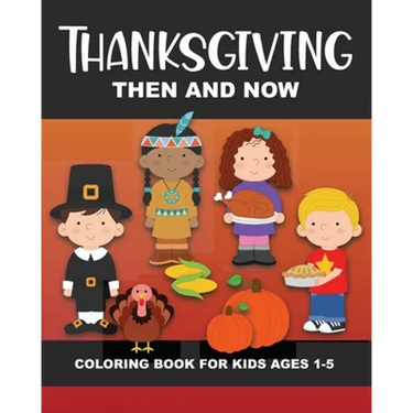 Thanksgiving Then and Now Coloring Book for Kids Ages 1-5: Pilgrims, Native Americans, Vegetables, Fruits, Turkeys, Meal, Pumpkins, Pie, & More - Fun