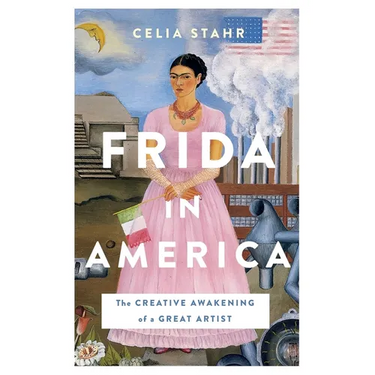 Frida in America: The Creative Awakening of a Great Artist