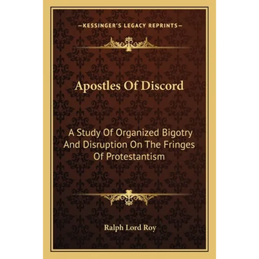Apostles Of Discord: A Study Of Organized Bigotry And Disruption On The Fringes Of Protestantism