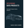 Designing Data Products: The Data Products Series Volume I