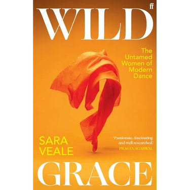 Wild Grace: The Untamed Women of Modern Dance