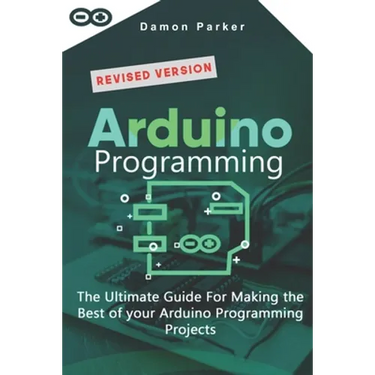 Arduino Programming: The Ultimate Guide For Making The Best Of Your Arduino Programming Projects