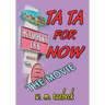 Ta Ta for Now - the Movie