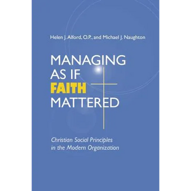 Managing As If Faith Mattered: Christian Social Principles in the Modern Organization