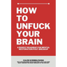 How To Unfuck Your Brain: A Rudest Roadmap For Mental Restoration Post Breakup