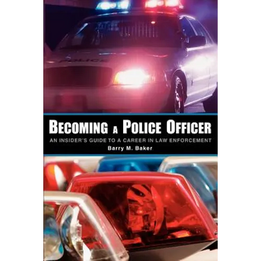 Becoming a Police Officer: An Insider's Guide to a Career in Law Enforcement