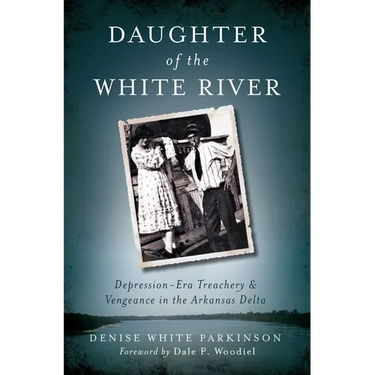 Daughter of the White River: Depression-Era Treachery and Vengeance in the Arkansas Delta