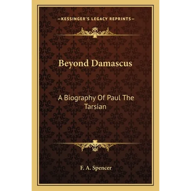 Beyond Damascus: A Biography Of Paul The Tarsian