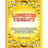 Laughter Therapy: Discover How To Use Laughter And Humor For Healing, Stress Relief, Improved Health, Increased Emotional Wellbeing And A More Joyful