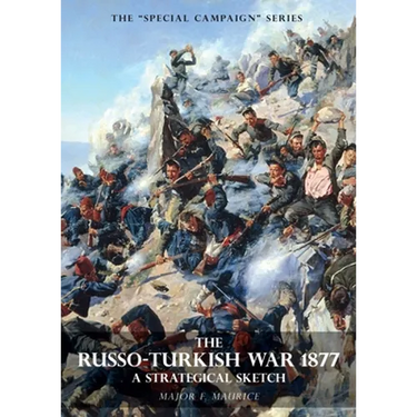Special Campaign Series: THE RUSSO-TURKISH WAR 1877: A Strategical Sketch