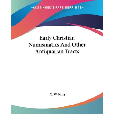 Early Christian Numismatics And Other Antiquarian Tracts