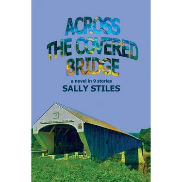 Across The Covered Bridge: A Novel in 9 Stories