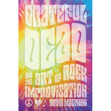 Grateful Dead and the Art of Rock Improvisation
