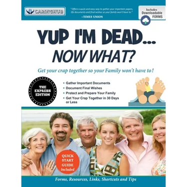 Yup I'm Dead...Now What? The Express Edition: A Guide to My Life Information, Documents, Plans and Final Wishes