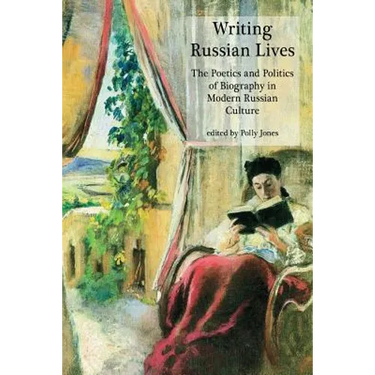 Writing Russian Lives: The Poetics and Politics of Biography in Modern Russian Culture