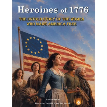 Heroines of 1776: The Untold Story of the Women Who Made America Free. America independence. July 4 books