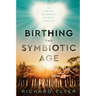Birthing the Symbiotic Age: An Ancient Blueprint to Unite Humanity