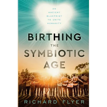 Birthing the Symbiotic Age: An Ancient Blueprint to Unite Humanity