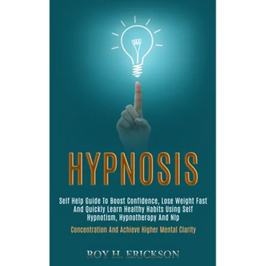 Hypnosis: Self Help Guide to Boost Confidence, Lose Weight Fast and Quickly Learn Healthy Habits Using Self Hypnotism, Hypnotherapy and Nlp (Concentra