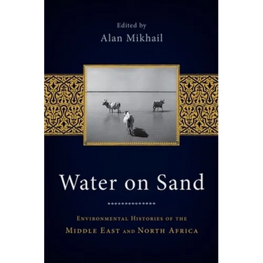 Water on Sand: Environmental Histories of the Middle East and North Africa