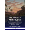 Polynesian Mythology: The Myths, Legends, Songs and Ancient Traditional History of the New Zealanders and Pacific Islanders