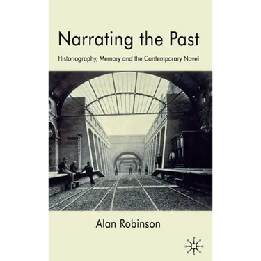 Narrating the Past: Historiography, Memory and the Contemporary Novel