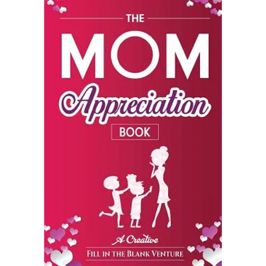 The Mom Appreciation Book: A Creative Fill-In-The-Blank Venture - The Perfect Gift for Mom