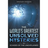 The World's Greatest Unsolved Mysteries Echoes of the Unexplained