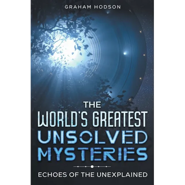 The World's Greatest Unsolved Mysteries Echoes of the Unexplained