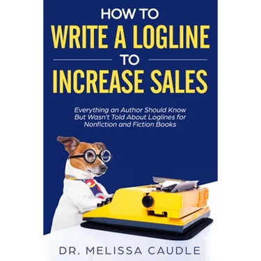 How to Write a Logline to Increase Sales: Everything an Author Should Know But Wasn't Told about Loglines for Nonfiction and Fiction Books