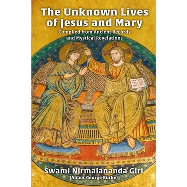 The Unknown Lives of Jesus and Mary Compiled from Ancient Records and Mystical Revelations