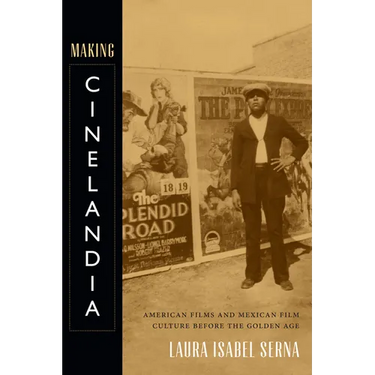 Making Cinelandia: American Films and Mexican Film Culture before the Golden Age