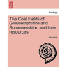 The Coal Fields of Gloucestershire and Somersetshire, and Their Resources.