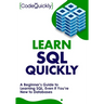 Learn SQL Quickly: A Beginner's Guide to Learning SQL, Even If You're New to Databases