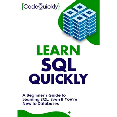 Learn SQL Quickly: A Beginner's Guide to Learning SQL, Even If You're New to Databases