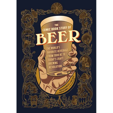 The Comic Book Story of Beer: The World's Favorite Beverage from 7000 BC to Today's Craft Brewing Revolution