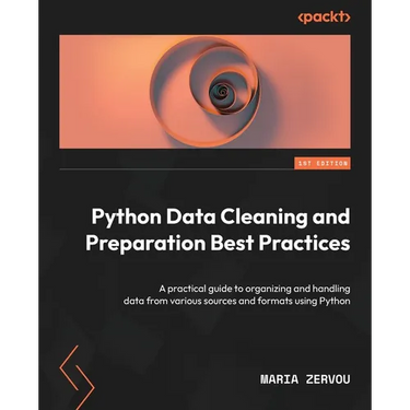 Python Data Cleaning and Preparation Best Practices: A practical guide to organizing and handling data from various sources and formats using Python