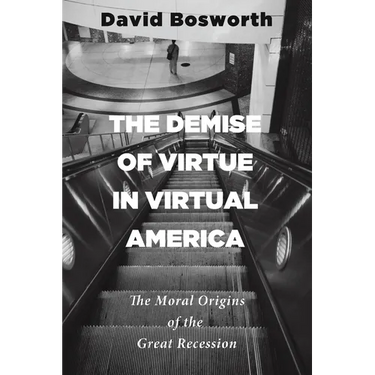 The Demise of Virtue in Virtual America: The Moral Origins of the Great Recession