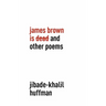James Brown is Dead and Other Poems