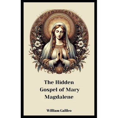 The Hidden Gospel Of Mary Magdalene: A Journey Through The Forgotten Texts