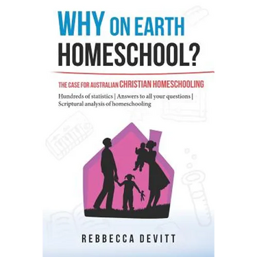 Why on Earth Homeschool: The Case for Australian Christian Homeschooling