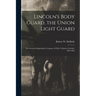Lincoln's Body Guard, the Union Light Guard: the Seventh Independent Company of Ohio Volunteer Cavalry, 1863-1865